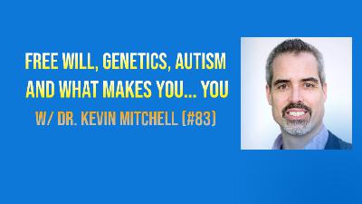 Free Will, Genetics, Autism, and What Makes You... You w/ Dr. Kevin Mitchell