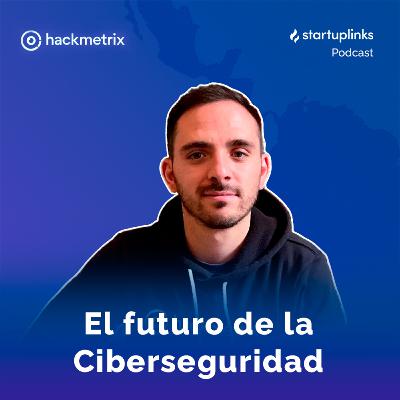 #45 El Futuro de la Ciberseguridad | Hackmetrix 3