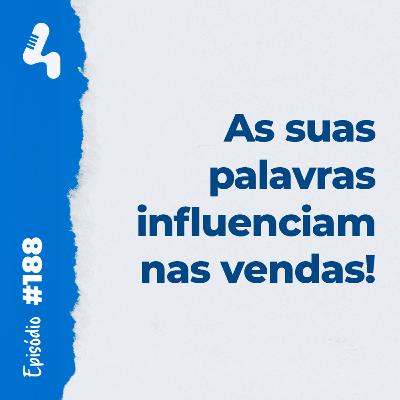 Ep.188 - Como o que você fala aos clientes podem impactar diretamente no resultado da sua empresa Ep.188 - Como o que você fala aos clientes podem impactar diretamente no resultado da sua empresa