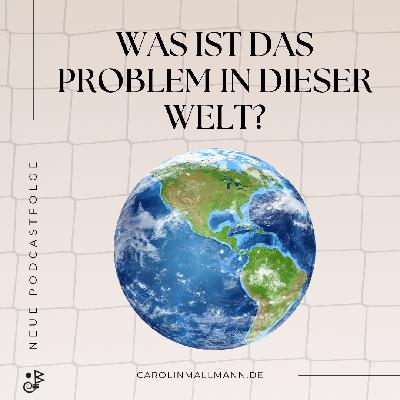 Carolin, was ist das Problem in der Welt?