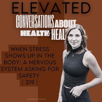 When Stress Shows Up in the Body: A Nervous System Asking for Safety | 219 When Stress Shows Up in the Body: A Nervous System Asking for Safety | 219
