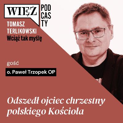 Odszedł ojciec chrzestny polskiego Kościoła. Podcast Tomasza Terlikowskiego, odc. 74