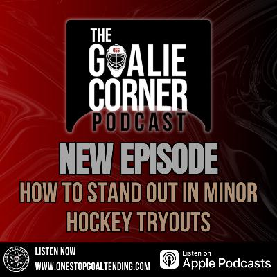 How to stand out in Minor Hockey Tryouts | The Goalie Corner Podcast Ep 101