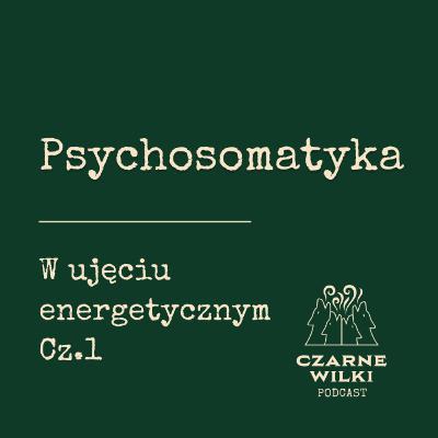 Psychosomatyka w ujęciu energetycznym - część pierwsza! Psychosomatyka w ujęciu energetycznym - część pierwsza!