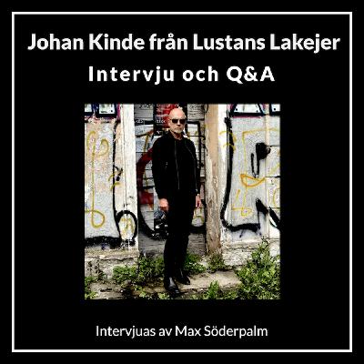 Johan Kinde från Lustans Lakejer svarar på frågor från fansen Del 2 - Intervjuas av Max Söderpalm Johan Kinde från Lustans Lakejer svarar på frågor från fansen Del 2 - Intervjuas av Max Söderpalm