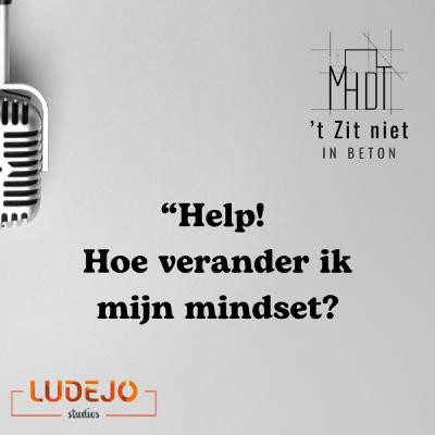 16: Help! Hoe verander ik mijn mindset? 16: Help! Hoe verander ik mijn mindset?