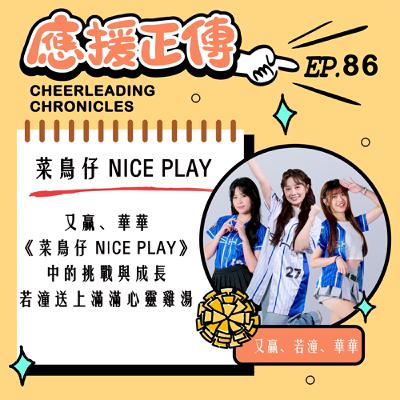 EP.86 菜鳥仔 NICE PLAY！又贏、若潼、華華～《菜鳥仔 NICE PLAY》 中的挑戰與成長