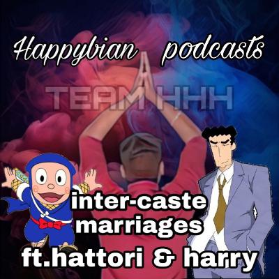 About inter-caste & inter-religious marriages ft.hattori and harry