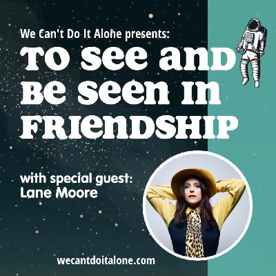 To See and Be Seen In Friendship (with Lane Moore) To See and Be Seen In Friendship (with Lane Moore)