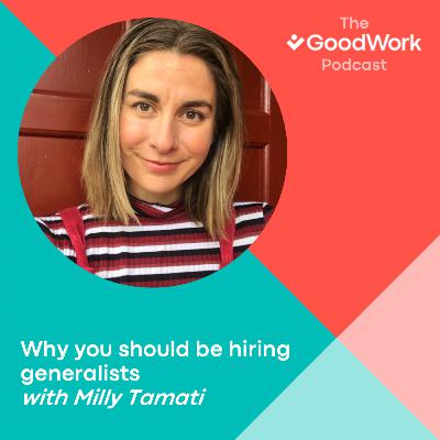 Why you should be hiring generalists with Milly Tamati Why you should be hiring generalists with Milly Tamati