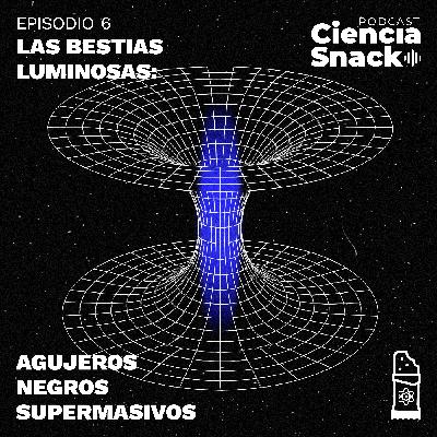 Ciencia Snack | Capítulo 6 | Las bestias luminosas: agujeros negros supermasivos