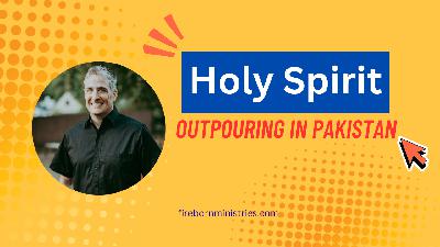 Holy Spirit Outpouring in Pakistan with Jared Laskey (S7:E7)