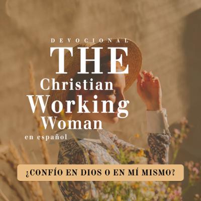 ¿Confío en Dios o en mí mismo?- Parte 3 | The Christian Working Woman en español ¿Confío en Dios o en mí mismo?- Parte 3 | The Christian Working Woman en español