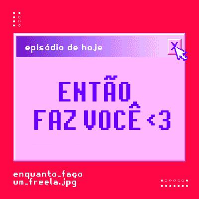 Então faz você