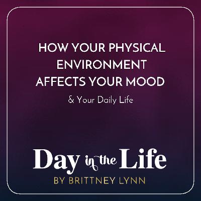 MINISODE | How Your Physical Environment Affects Your Mood & Your Daily Life MINISODE | How Your Physical Environment Affects Your Mood & Your Daily Life