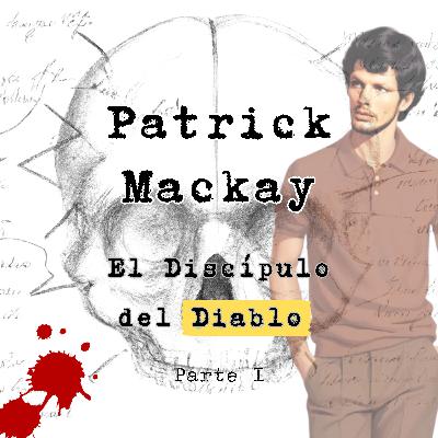 Patrick Mackay: El Discípulo del Diablo. Parte I