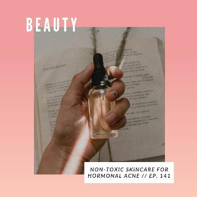 141: Non-Toxic Skincare for Hormonal Acne