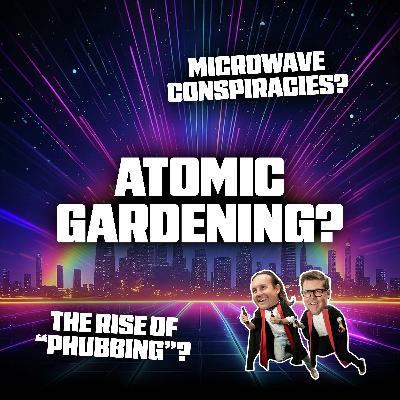 Atomic Gardening, Microwave Conspiracies and the Rise of Phubbing Atomic Gardening, Microwave Conspiracies and the Rise of Phubbing