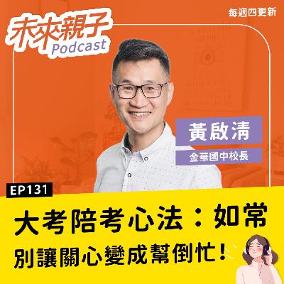 EP131 別讓關心變成幫倒忙！明星校長的陪考心法：別說考不好沒關係？更重要的是這件事 ft.黃啟清