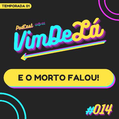 VimDeLá #014: E o morto falou! VimDeLá #014: E o morto falou!