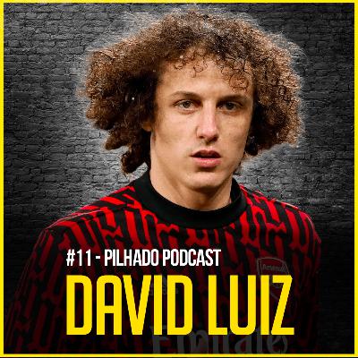 DAVID LUIZ - Pilhado Podcast #11