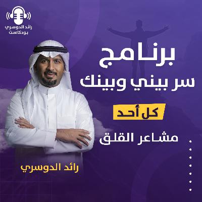 رائد الدوسري| برنامج سر بيني وبينك: الحلقة التاسعة ( مشاعر القلق)