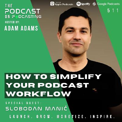 How To Simplify Your Podcast Workflow - Slobodan Manić [511]