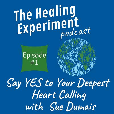 Ep1: Say YES to Your Deepest Heart Calling with Sue Dumais Ep1: Say YES to Your Deepest Heart Calling with Sue Dumais