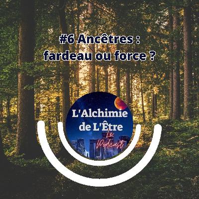 #6 Ancêtres : fardeau ou force ? #6 Ancêtres : fardeau ou force ?