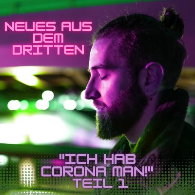 ''ICH HAB CORONA MAN!'' - Teil 1