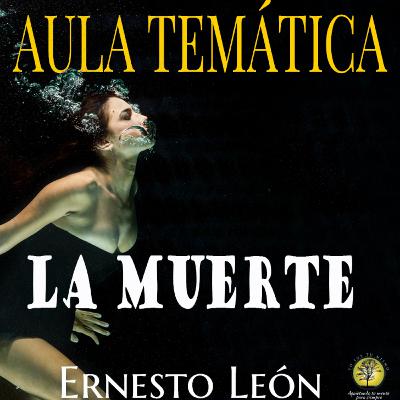 259-AULA TEMÁTICA " LA MUERTE, CLAVES PARA ENFRENTARLA" ~ Ernesto León