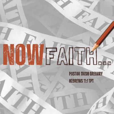 July 9, 2023 - Pastor Trish Gregory - Now Faith... Part 2 July 9, 2023 - Pastor Trish Gregory - Now Faith... Part 2