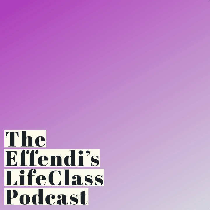 The Effendi\'s LifeClass Podcast