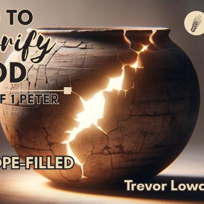 Living to Glorify God: Part 3 - With Hope-Filled Hearts | Trevor Lowden-Stoole