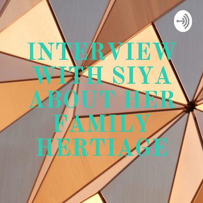INTERVIEWING SIYA ABOUT HER FAMILY HERITAGE