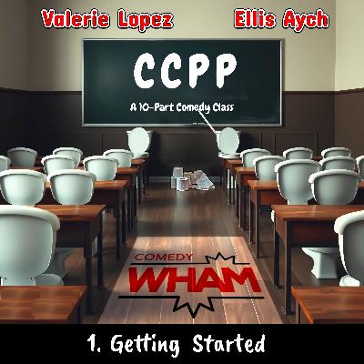 CCPP (A 10-Part Comedy Class) with Valerie Lopez & Ellis Aych: Episode 1 - Getting Started