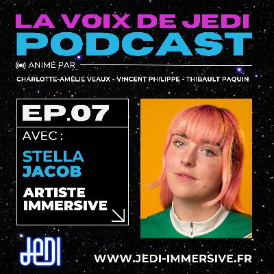 La voix de JeDI - Ep.7 - Stella Jacob, Artiste Immersive