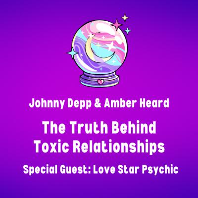 Ep. 4 | Johnny & Amber - The truth behind toxic relationships | Special Guest: Love Star Psychic