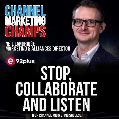 Stop, Collaborate & Listen (for Channel Marketing success), with Neil Langridge