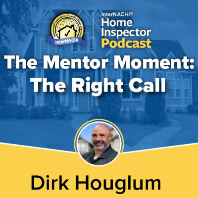 Episode 794: The Mentor Moment: The Right Call with Certified Master Inspector ® Dirk Houglum