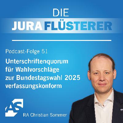 Folge 51 - ÖR - Unterschriftenquorum für Wahlvorschläge zur Bundestagswahl 2025 verfassungskonform