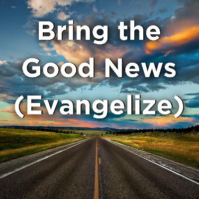 Bring the Good News (Evangelize)