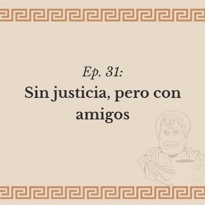 Ep. 31: Sin justicia, pero con amigos