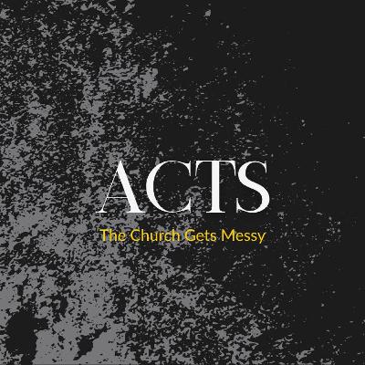 Acts (The Church Gets Messy): For the Sake of Someone Else Acts (The Church Gets Messy): For the Sake of Someone Else