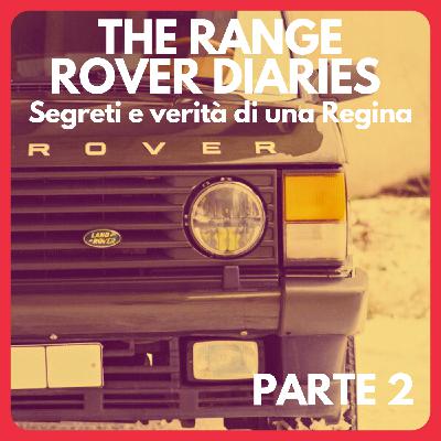 Episode 11: The Range Rover Diaries: Segreti e verità di una Regina - Parte 2 -