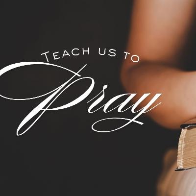 Teach Us To Pray - Part 2