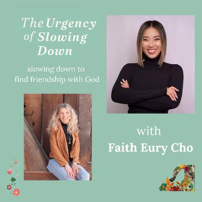 Episode 7: Slowing down to find friendship with God: With Faith Eury Cho