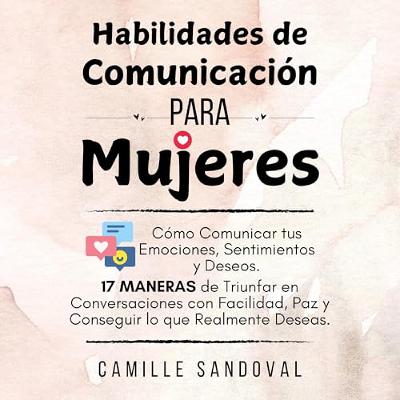 Habilidades de Comunicación para Mujeres: Cómo Comunicar tus Emociones, Sentimientos y Deseos (Audiolibro) | Prueba Gratis
