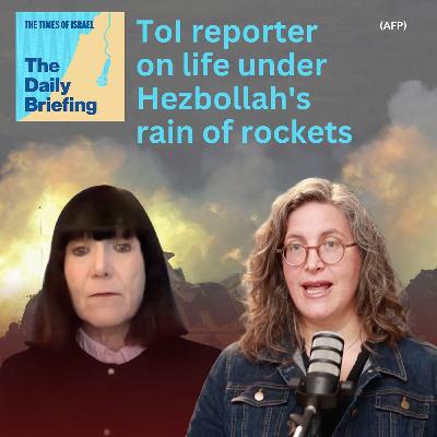 ToI reporter on life under Hezbollah's rain of missiles ToI reporter on life under Hezbollah's rain of missiles