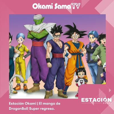 Estación Okami | El manga de DragonBall Super regresa. Estación Okami | El manga de DragonBall Super regresa.